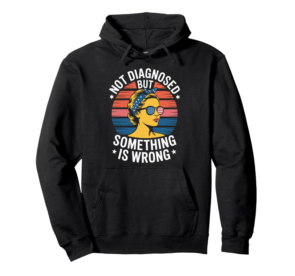 Not Diagnosed But Something Is Wrong Hoodie - Streetwear Style for Adults - T-Shirt, Sweatshirt, Hoodie