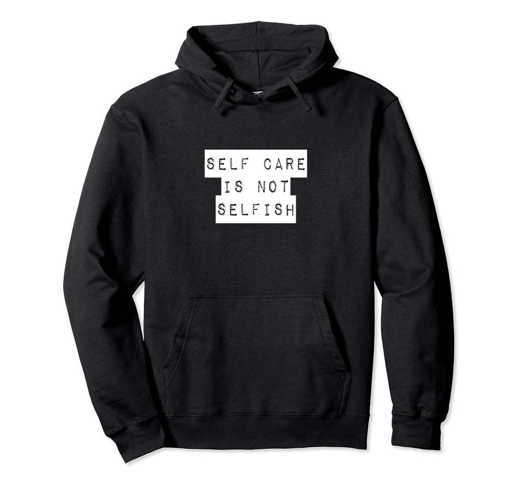 Self Care Is Not Selfish Achievement Self Hoodie - Novelty Apparel Unisex - T-Shirt, Sweatshirt, Hoodie