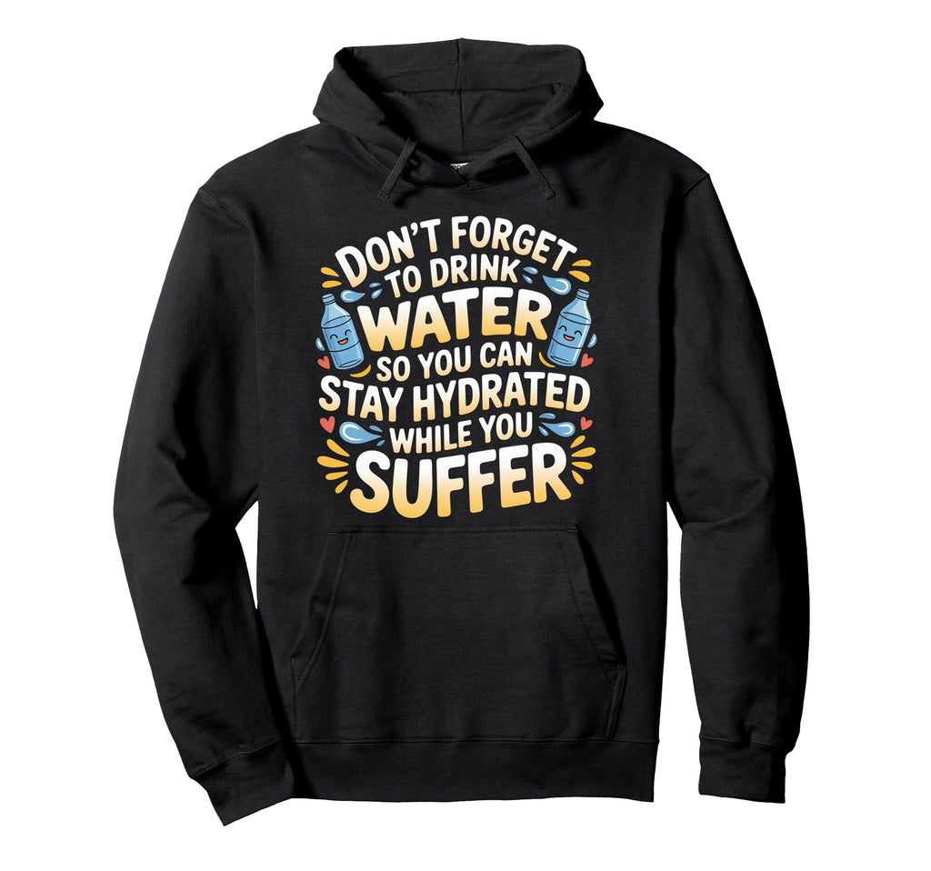 Drink Water Stay Hydrated While You Hoodie - Streetwear Style for Adults - T-Shirt, Sweatshirt, Hoodie