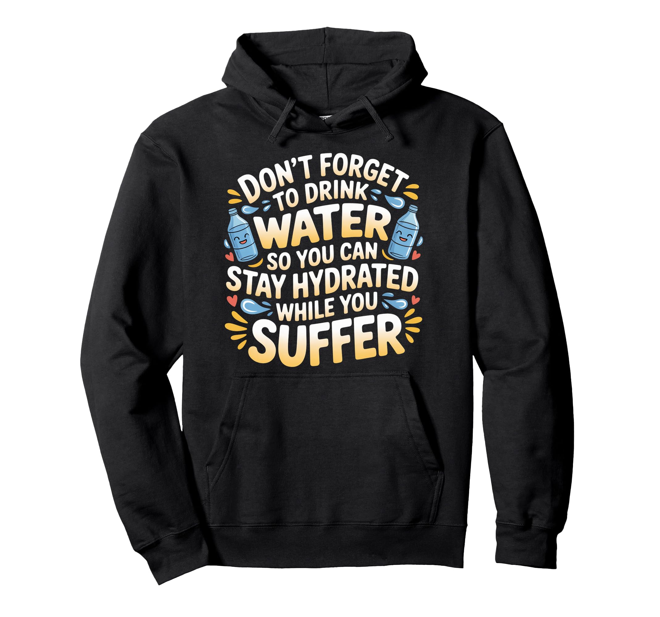 Drink Water Stay Hydrated While You Hoodie - Streetwear Style for Adults - T-Shirt, Sweatshirt, Hoodie