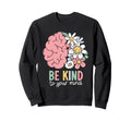 Be Kind To Your Mind Mental Sweatshirt - Casual Everyday Wear Men Women - T-Shirt, Sweatshirt, Hoodie