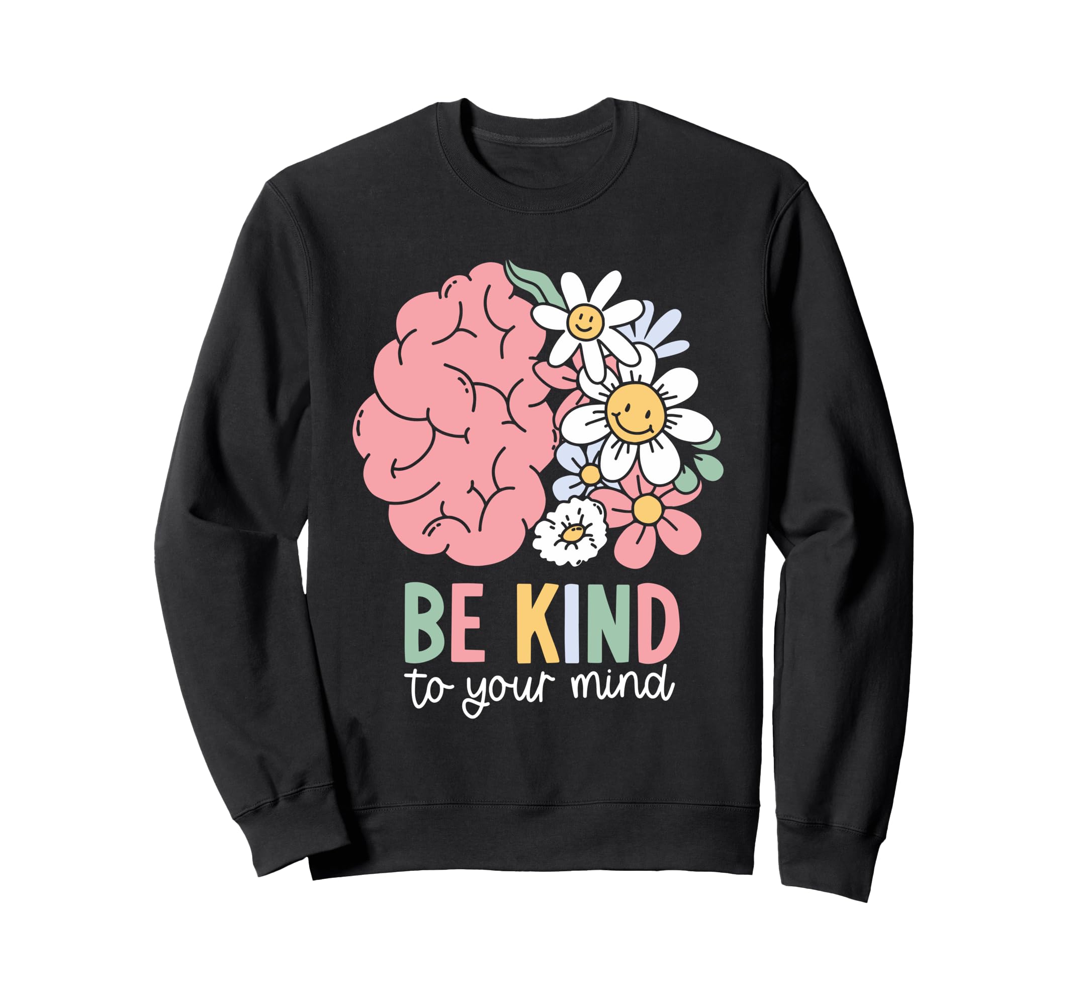 Be Kind To Your Mind Mental Sweatshirt - Casual Everyday Wear Men Women - T-Shirt, Sweatshirt, Hoodie