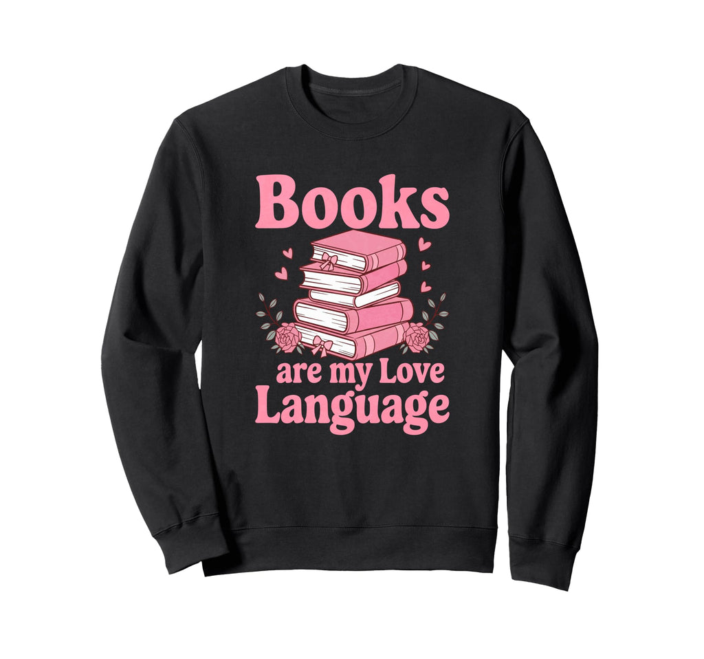 Books Are My Love Language Funny Sweatshirt - Fun Novelty Design Men Women - T-Shirt, Sweatshirt, Hoodie