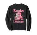 Books Are My Love Language Funny Sweatshirt - Fun Novelty Design Men Women - T-Shirt, Sweatshirt, Hoodie