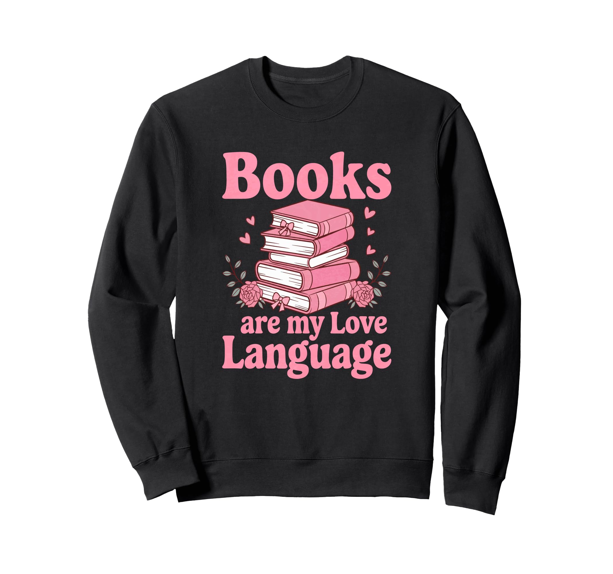 Books Are My Love Language Funny Sweatshirt - Fun Novelty Design Men Women - T-Shirt, Sweatshirt, Hoodie