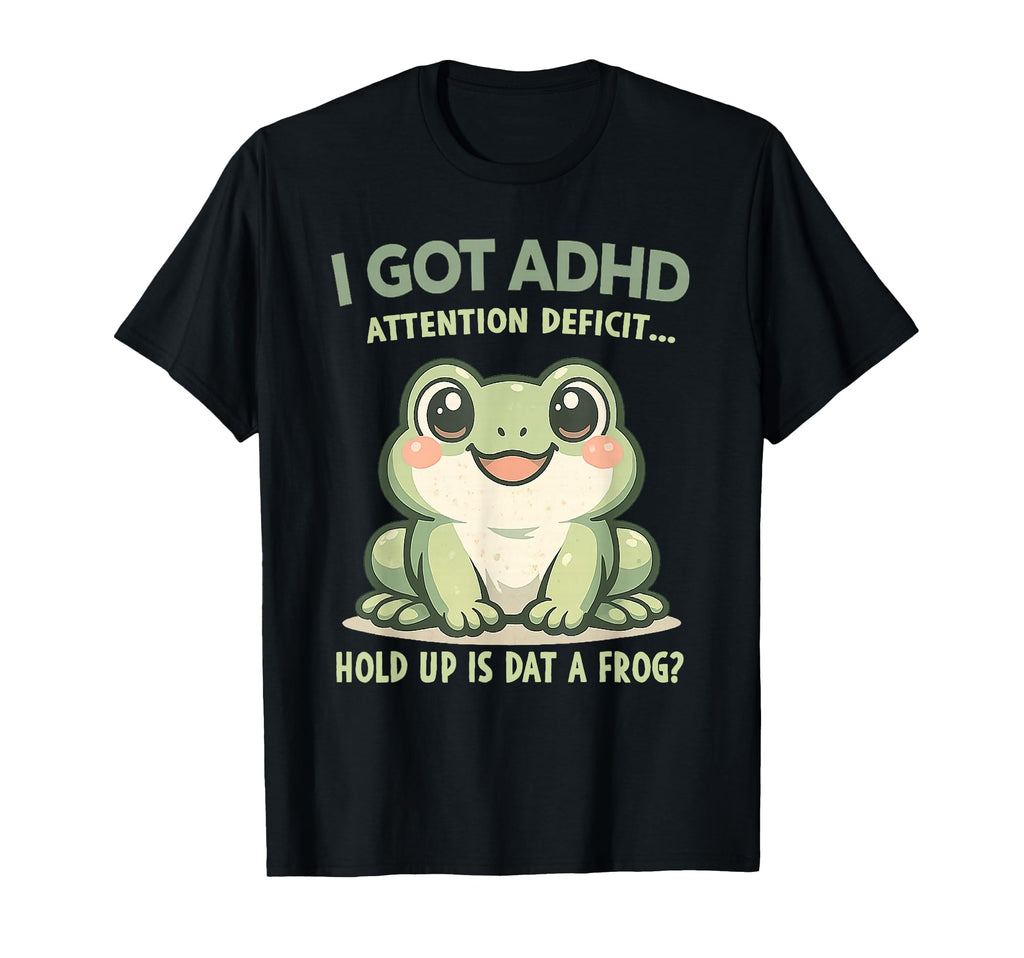 I Got Adhd Attention Deficit Hold T-Shirt - Fun Novelty Design Men Women - T-Shirt, Sweatshirt, Hoodie