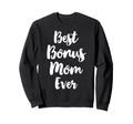 Best Bonus Mom Ever Family Stepmom Sweatshirt - Streetwear Style Unisex - T-Shirt, Sweatshirt, Hoodie