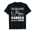 I Dont Need Therapy I Go Garden Dogs T-Shirt - Unique Graphic Unisex - T-Shirt, Sweatshirt, Hoodie