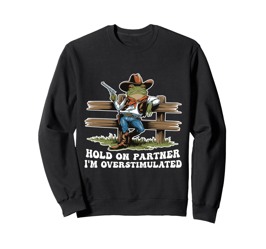 Hold Partner Im Overstimulated Cowboy Sweatshirt - Minimalist Print Unisex - T-Shirt, Sweatshirt, Hoodie