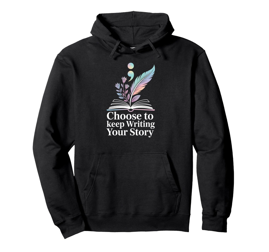 Choose To Keep Writing Your Story Mental Hoodie - Unique Graphic Unisex - T-Shirt, Sweatshirt, Hoodie