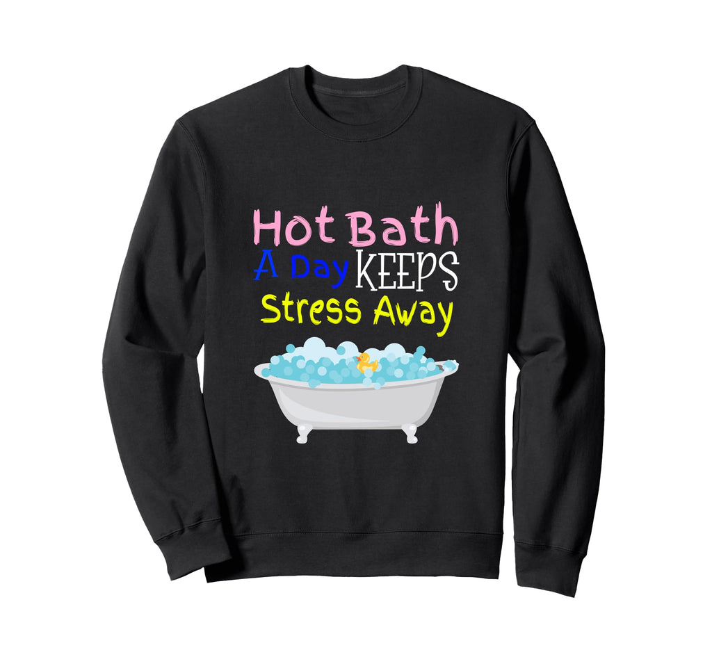 Hot Bath Day Keeps Stress Away Sweatshirt - Custom Art Print Men Women - T-Shirt, Sweatshirt, Hoodie