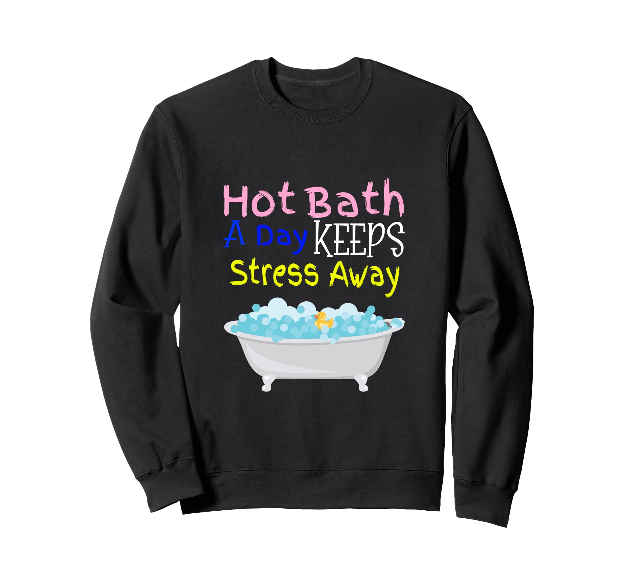 Hot Bath Day Keeps Stress Away Sweatshirt - Custom Art Print Men Women - T-Shirt, Sweatshirt, Hoodie
