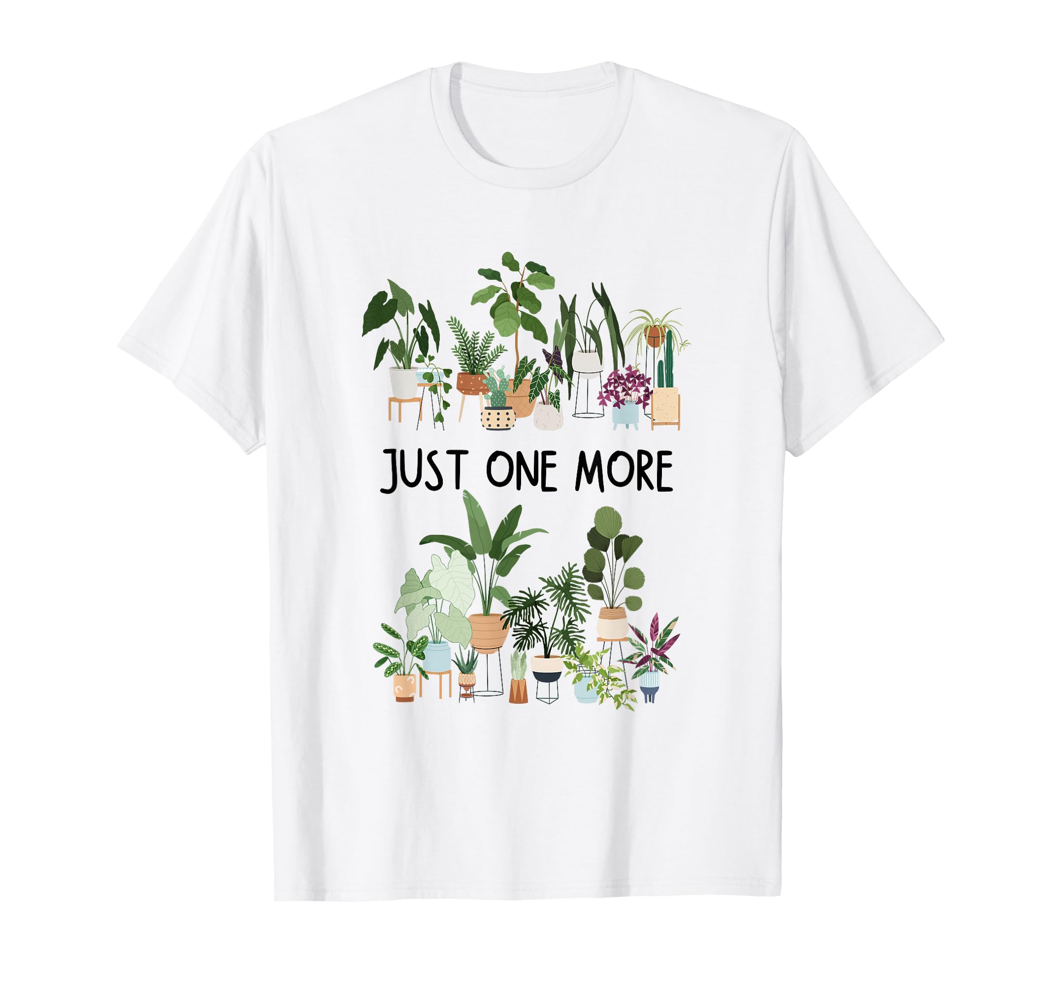 Just One More Plant Lady Mom Indoor T-Shirt - Casual Everyday Wear Unisex - T-Shirt, Sweatshirt, Hoodie