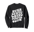 Groovy Overstimulated Moms Club Funny Sweatshirt - Streetwear Style Unisex - T-Shirt, Sweatshirt, Hoodie