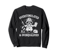 Overstimulated And Overqualified Funny Sweatshirt - Graphic Print Men Women - T-Shirt, Sweatshirt, Hoodie