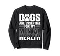 Dogs Are My Mental Health Sweatshirt - Novelty Apparel Men Women - T-Shirt, Sweatshirt, Hoodie