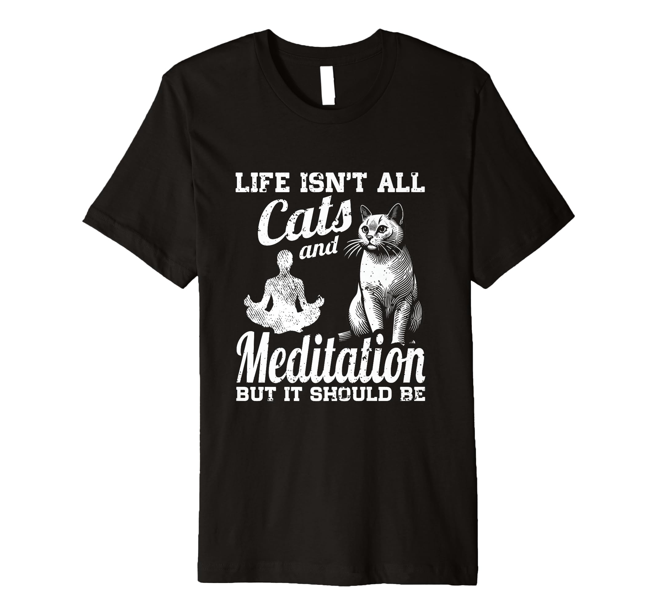 Life Isnt All Cats And Meditation And T-Shirt - Graphic Print Men Women - T-Shirt, Sweatshirt, Hoodie