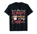 Im Always Nice To My Coffee Anxiety T-Shirt - Casual Everyday Wear Unisex - T-Shirt, Sweatshirt, Hoodie
