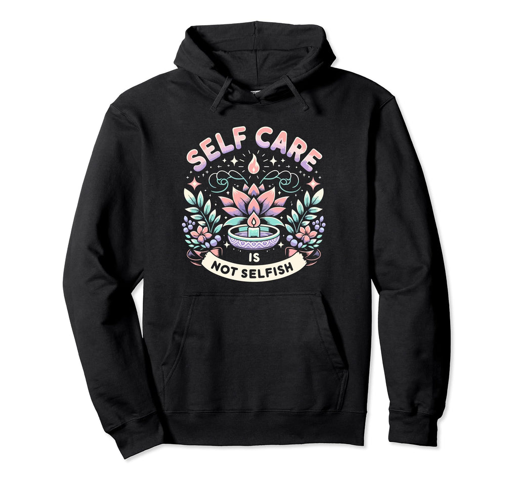 Self Care Is Not Selfish Achievement Hoodie - Custom Art Print Men Women - T-Shirt, Sweatshirt, Hoodie