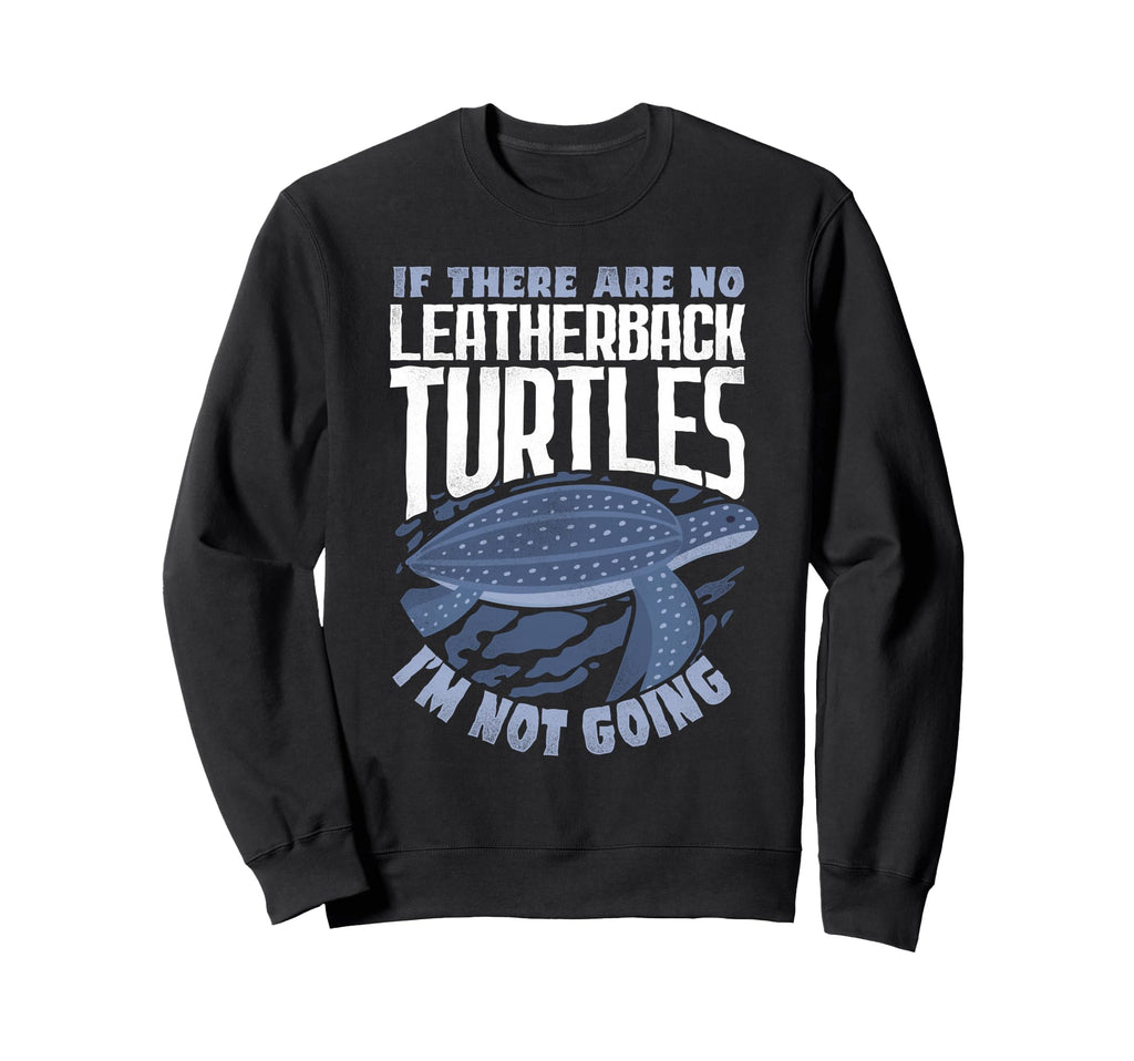 If There Are No Leatherback I M Not Sweatshirt - Aesthetic Graphic Unisex - T-Shirt, Sweatshirt, Hoodie