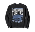 If There Are No Leatherback I M Not Sweatshirt - Aesthetic Graphic Unisex - T-Shirt, Sweatshirt, Hoodie