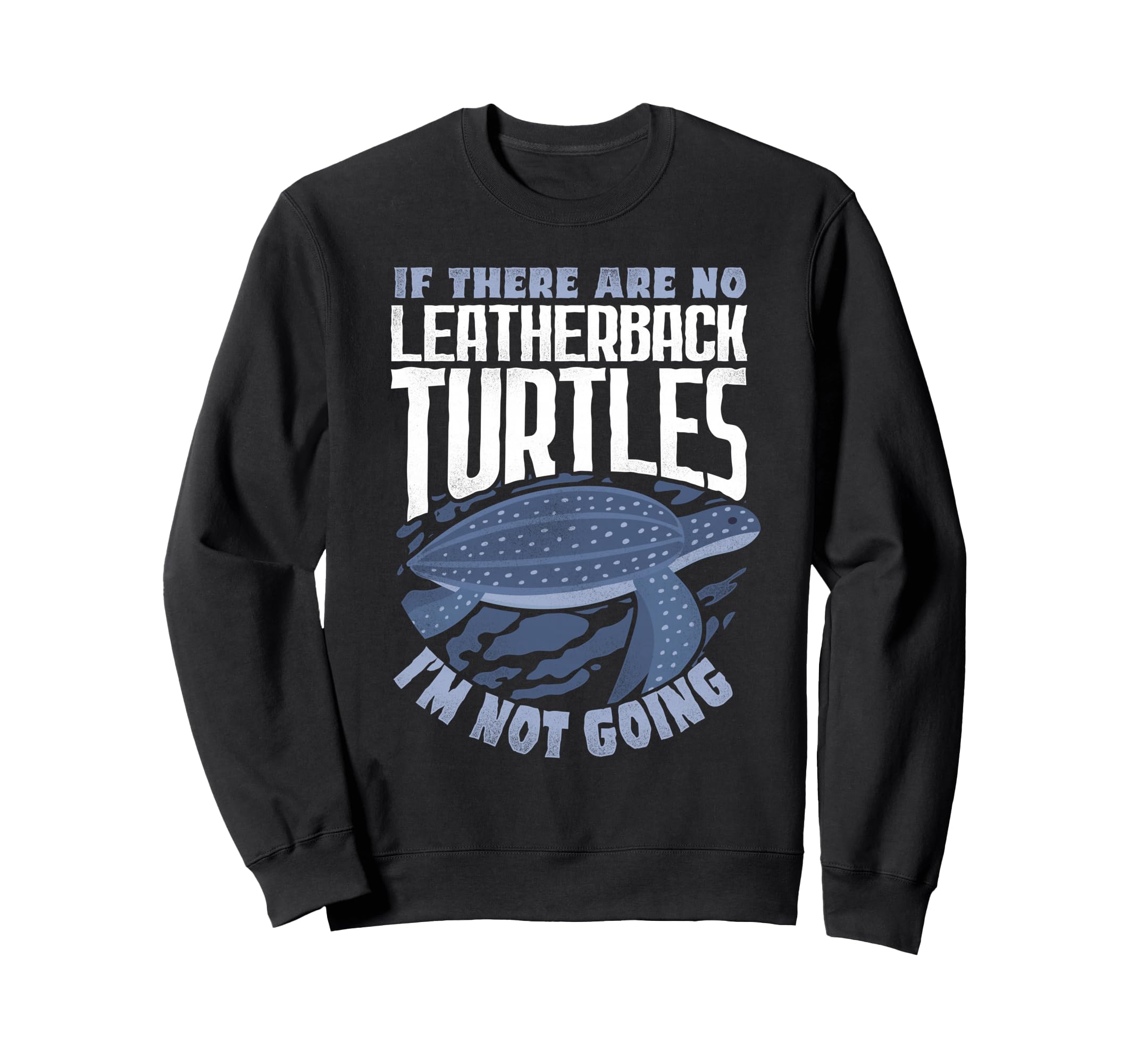 If There Are No Leatherback I M Not Sweatshirt - Aesthetic Graphic Unisex - T-Shirt, Sweatshirt, Hoodie