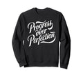 Progress Over Perfection Motivation Sweatshirt - Custom Art Print Unisex - T-Shirt, Sweatshirt, Hoodie