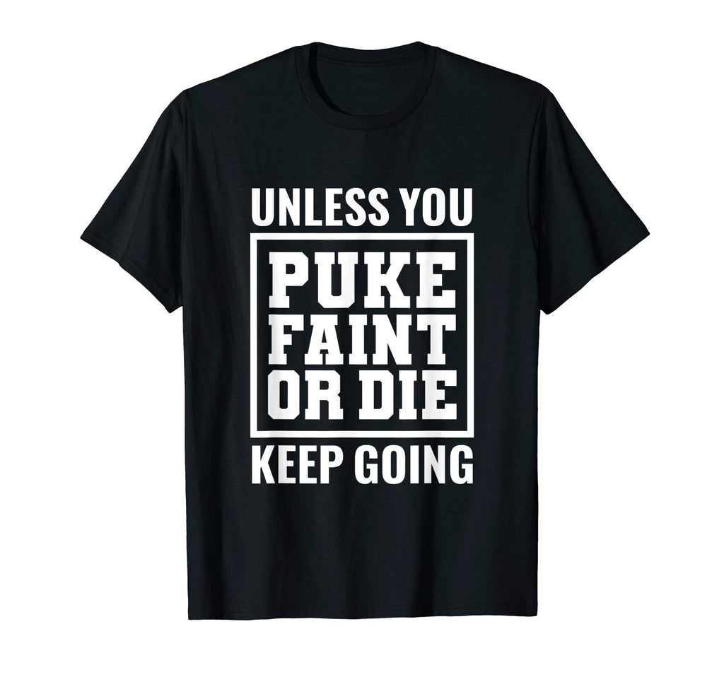 Unless You Puke Die Or Faint Keep Going T-Shirt - Streetwear Style Unisex - T-Shirt, Sweatshirt, Hoodie