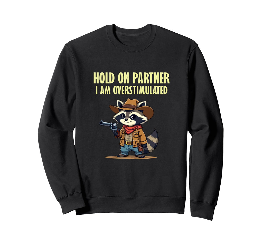 Hold Partner Im Overstimulated Sweatshirt - Casual Everyday Wear Unisex - T-Shirt, Sweatshirt, Hoodie