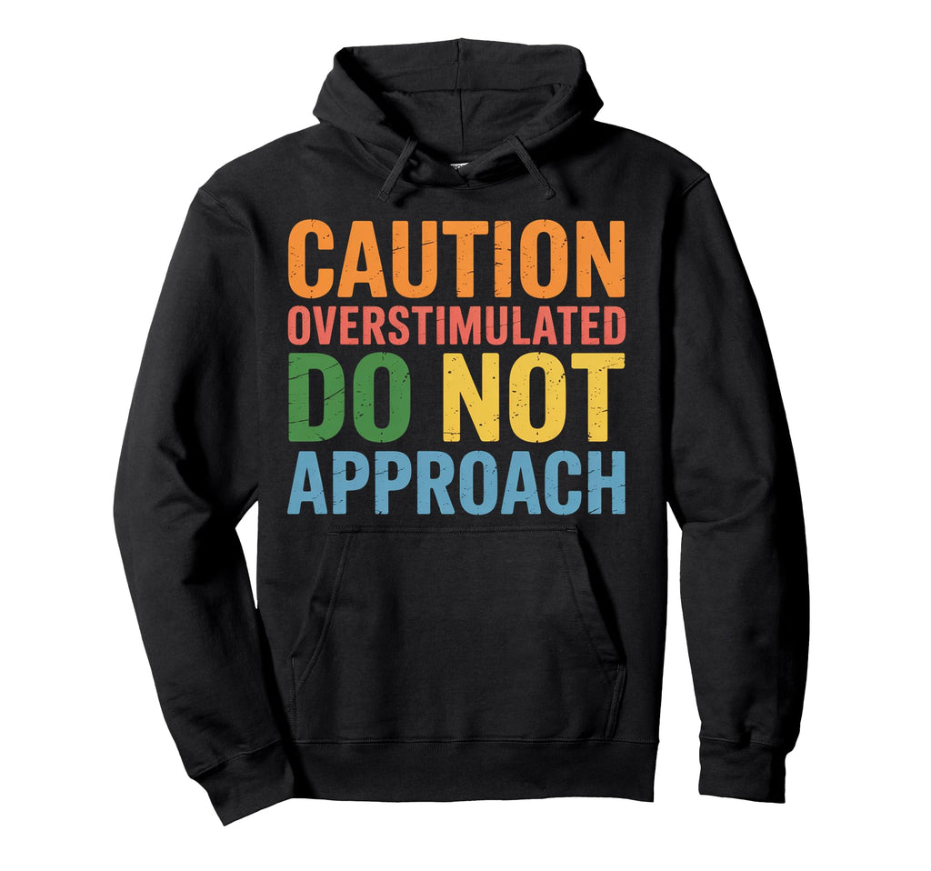 Caution Overstimulated Do Not Approach Hoodie - Trendy Graphic Men Women - T-Shirt, Sweatshirt, Hoodie