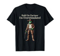 Hold Partner Im Overstimulated Funny T-Shirt - Minimalist Print Unisex - T-Shirt, Sweatshirt, Hoodie