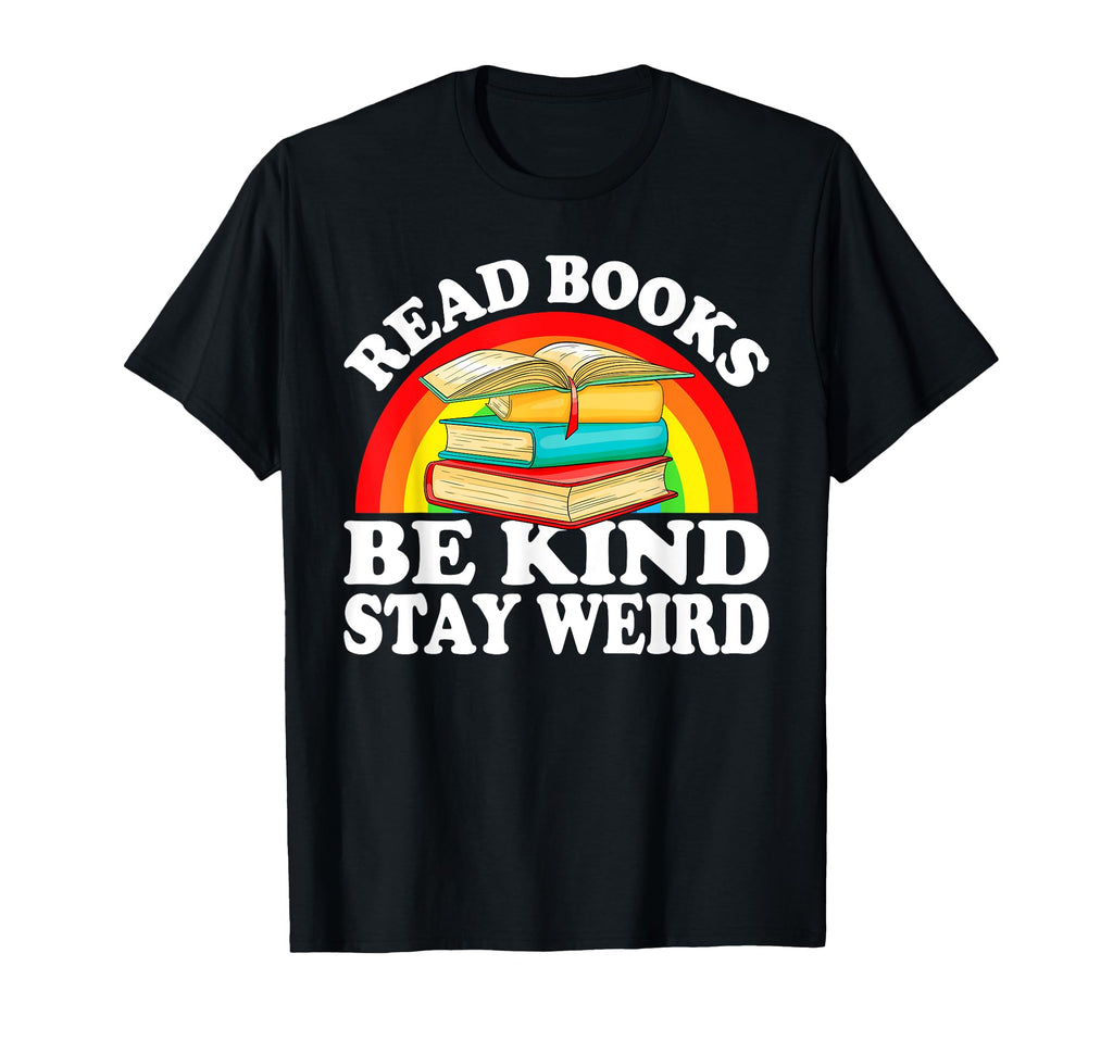Read Books Be Kind Stay Weird Funny T-Shirt - Novelty Apparel for Adults - T-Shirt, Sweatshirt, Hoodie