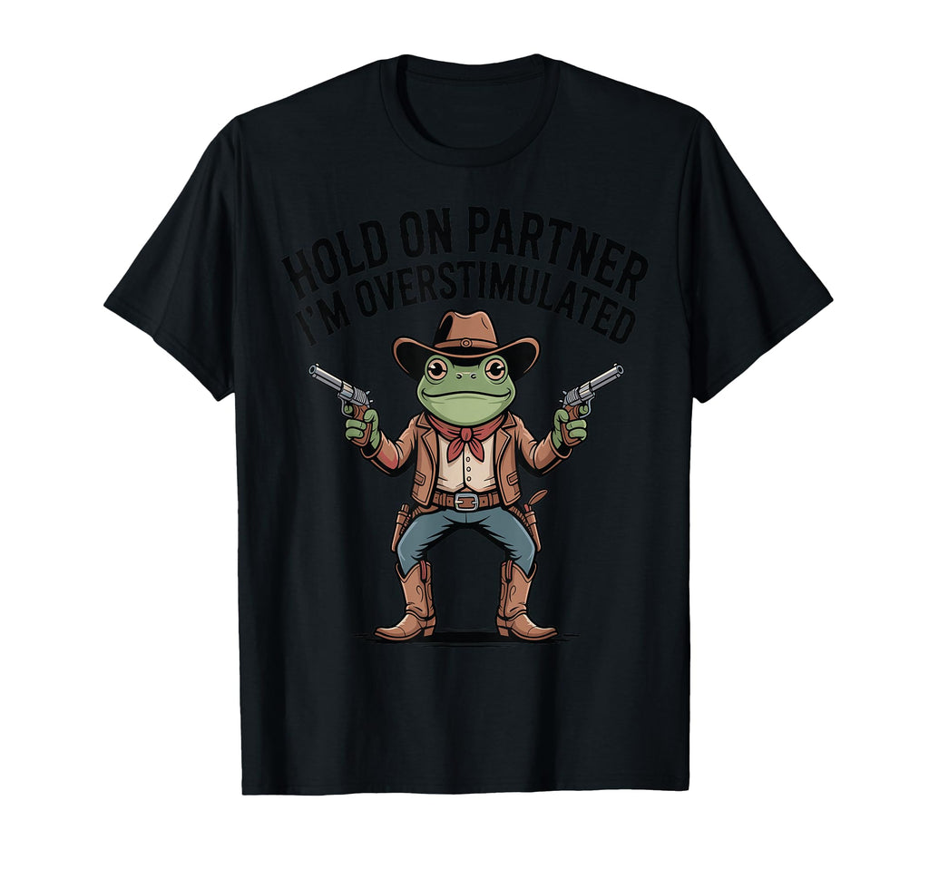 Hold Partner Overstimulated Cowboy T-Shirt - Casual Everyday Wear Unisex - T-Shirt, Sweatshirt, Hoodie