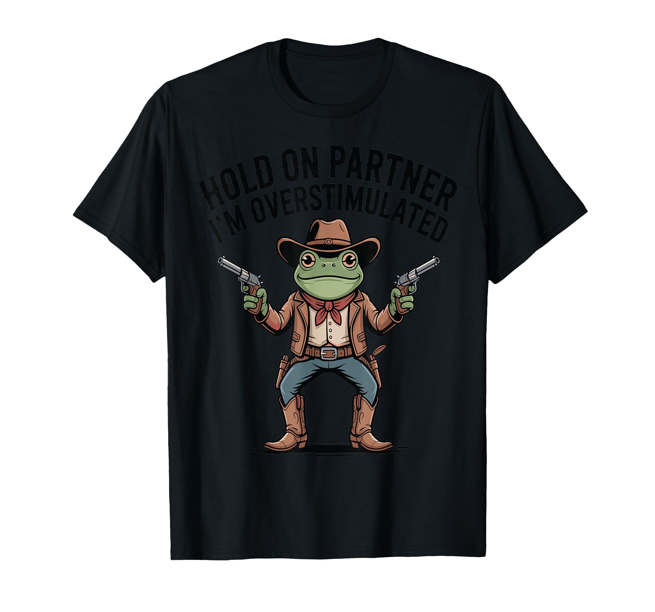 Hold Partner Overstimulated Cowboy T-Shirt - Casual Everyday Wear Unisex - T-Shirt, Sweatshirt, Hoodie