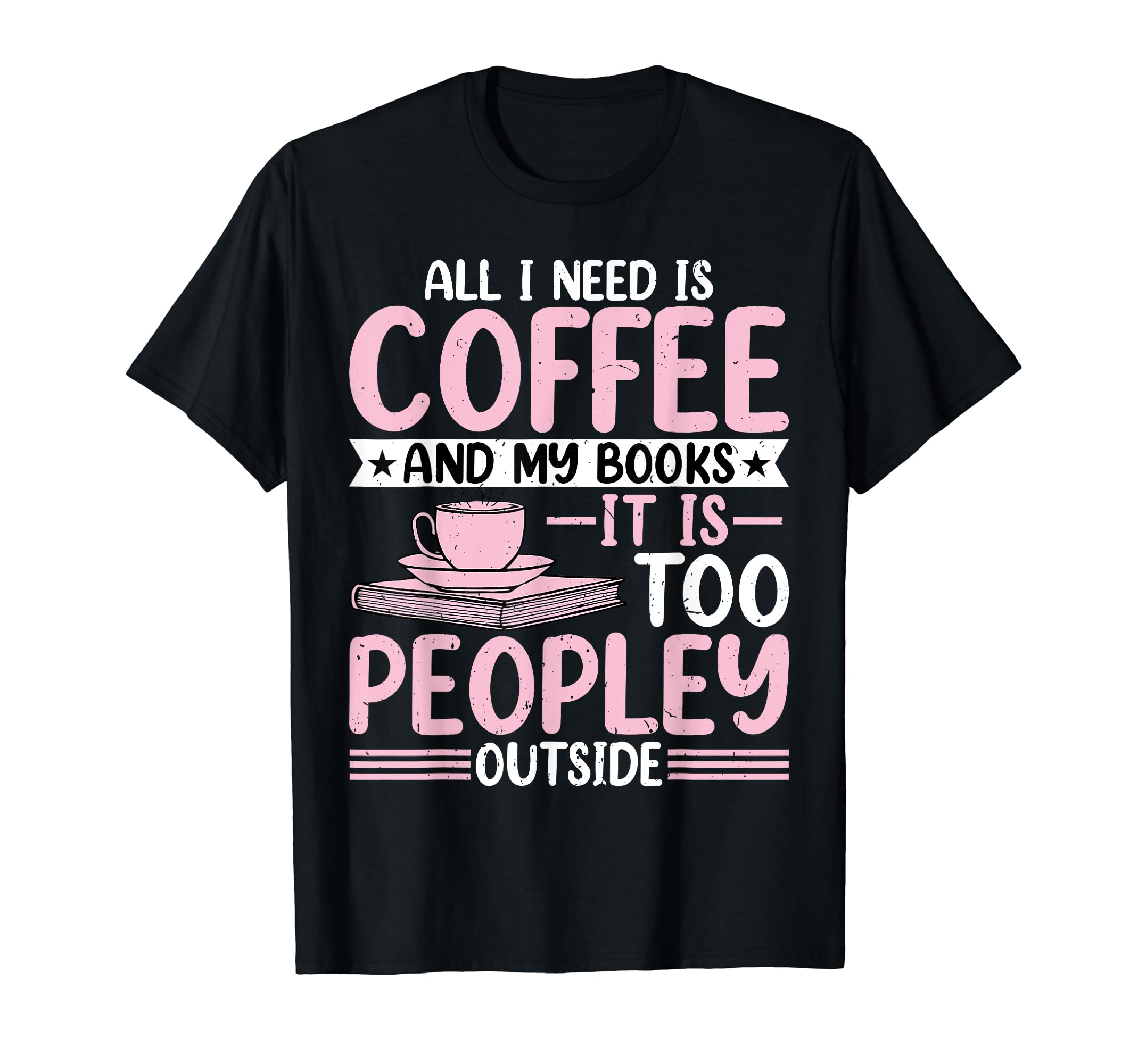 Coffee Drinker Book Lover All I Need T-Shirt - Unique Graphic for Adults - T-Shirt, Sweatshirt, Hoodie