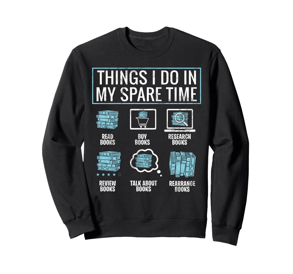 Things I Do My Spare Time Books Sweatshirt - Novelty Apparel Men Women - T-Shirt, Sweatshirt, Hoodie