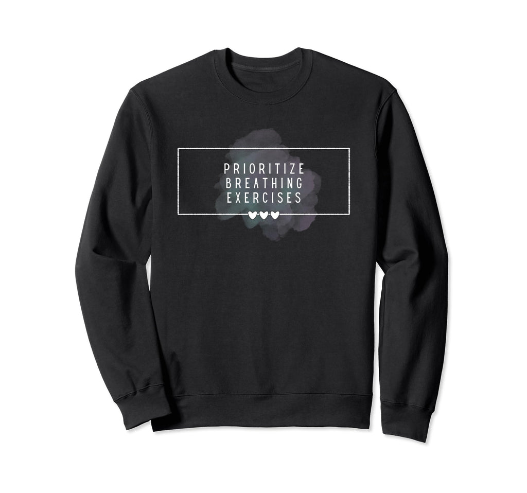 Prioritize Breathing Exercises Reduce Sweatshirt - Streetwear Style Unisex - T-Shirt, Sweatshirt, Hoodie