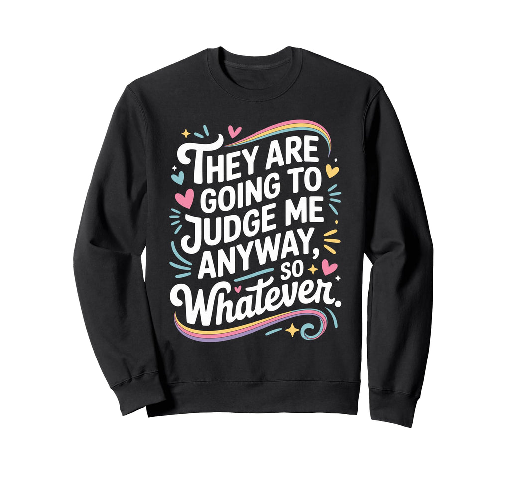 They Are Going To Judge Me Anyway So Sweatshirt - Unique Graphic Unisex - T-Shirt, Sweatshirt, Hoodie