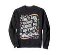 They Are Going To Judge Me Anyway So Sweatshirt - Unique Graphic Unisex - T-Shirt, Sweatshirt, Hoodie