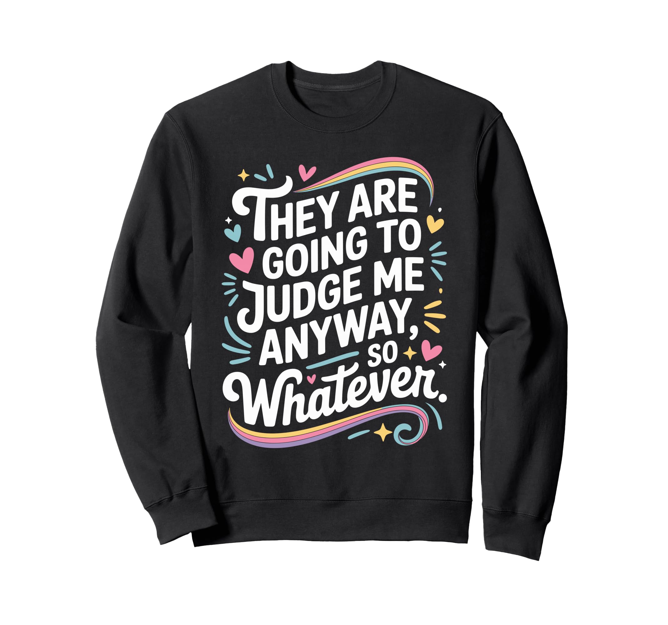They Are Going To Judge Me Anyway So Sweatshirt - Unique Graphic Unisex - T-Shirt, Sweatshirt, Hoodie