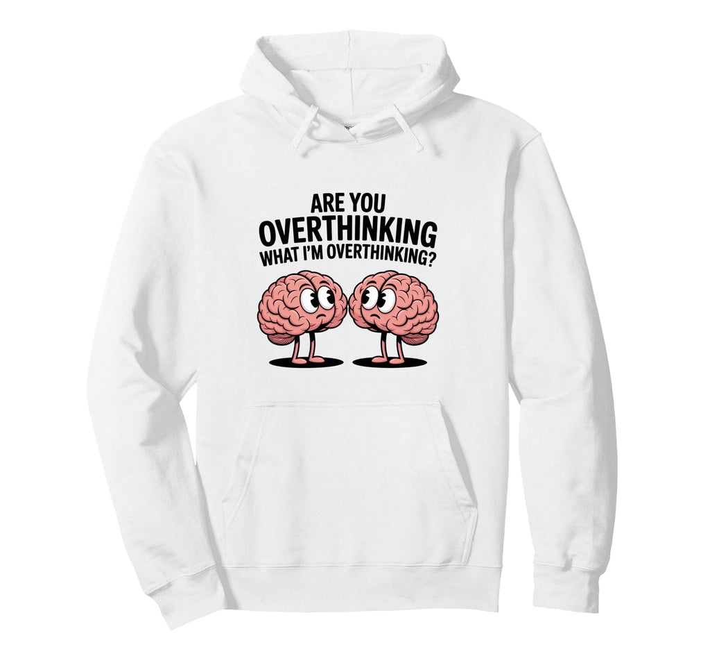 Are You Overthinking What Im Hoodie - Novelty Apparel for Adults - T-Shirt, Sweatshirt, Hoodie