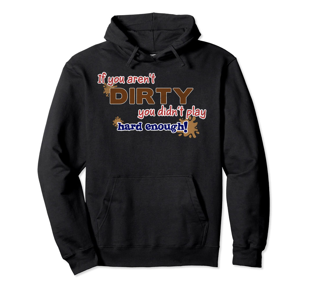 If You Arent Dirty You Didnt Play Hoodie - Aesthetic Graphic Men Women - T-Shirt, Sweatshirt, Hoodie