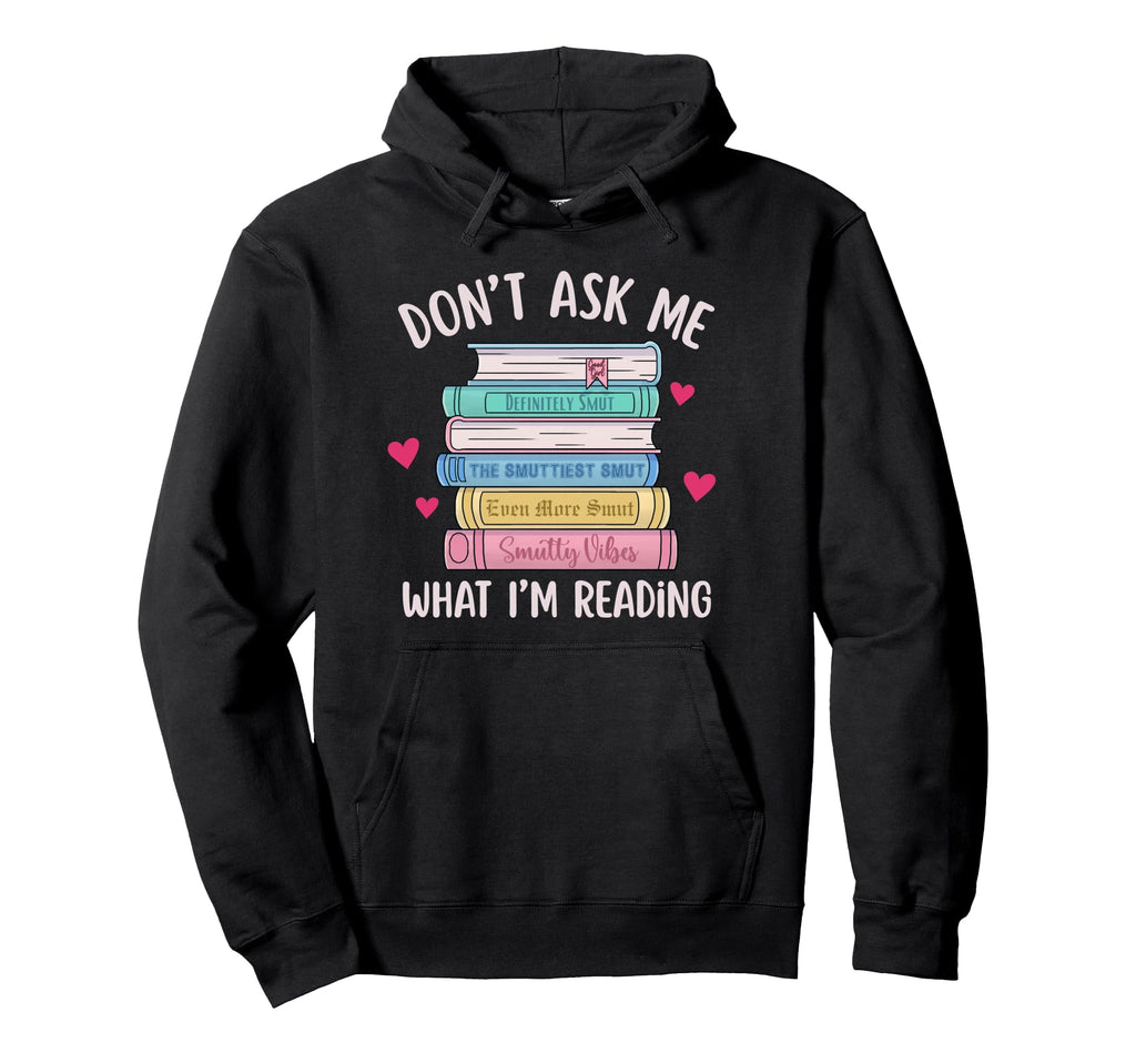 Dont Ask Me What Im Reading Bookish Hoodie - Fun Novelty Design Men Women - T-Shirt, Sweatshirt, Hoodie