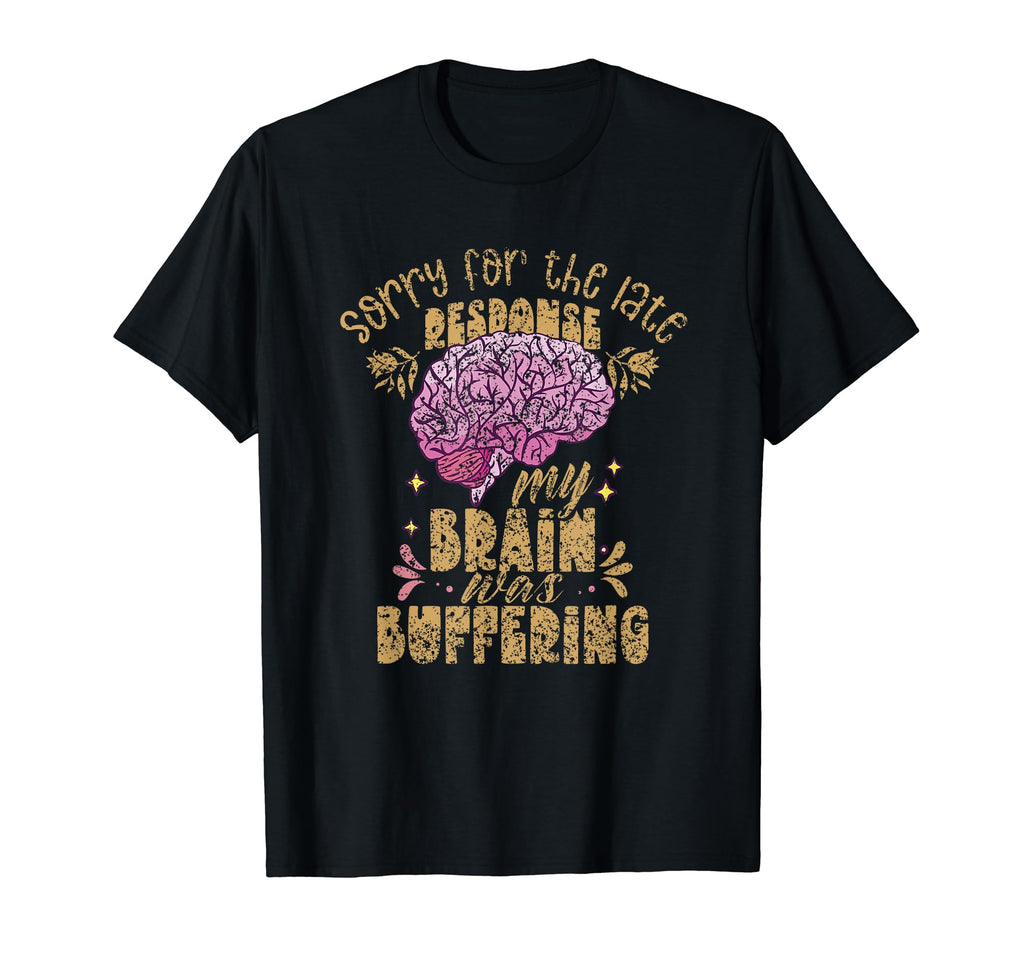 Sorry Late Response My Brain Was Buffering T-Shirt - Graphic Print Unisex - T-Shirt, Sweatshirt, Hoodie