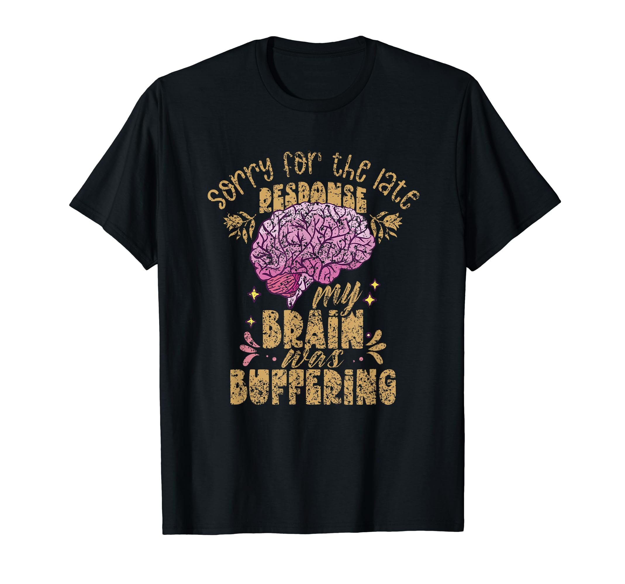 Sorry Late Response My Brain Was Buffering T-Shirt - Graphic Print Unisex - T-Shirt, Sweatshirt, Hoodie