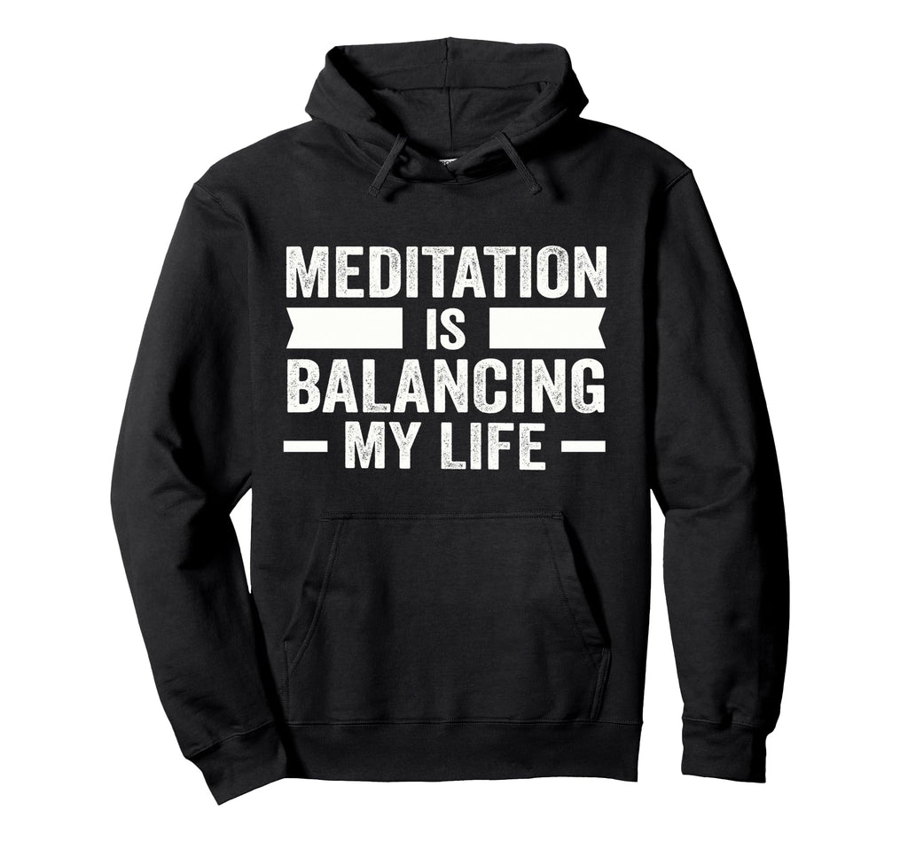 Meditation Is Balancing My Life Hoodie - Fun Novelty Design Men Women - T-Shirt, Sweatshirt, Hoodie