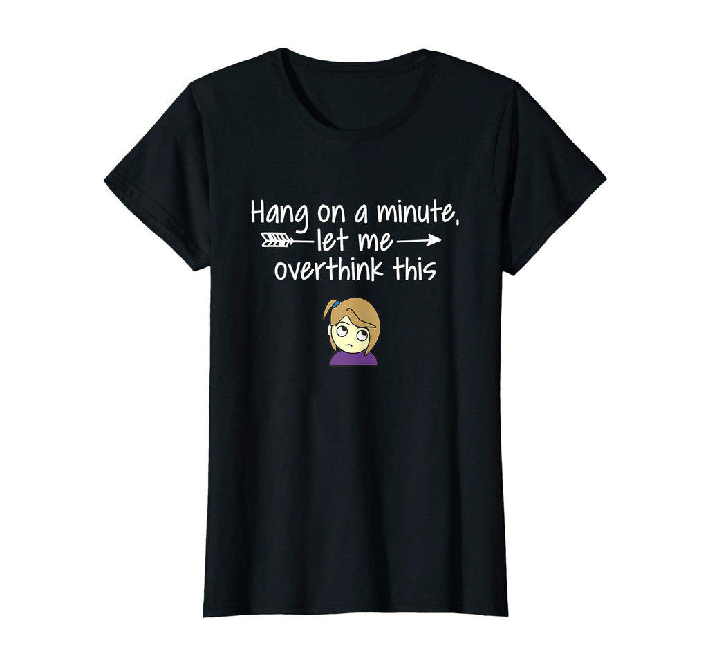 Womens Hang Let Me Overthink This Funny T-Shirt - Unique Graphic Unisex - T-Shirt, Sweatshirt, Hoodie