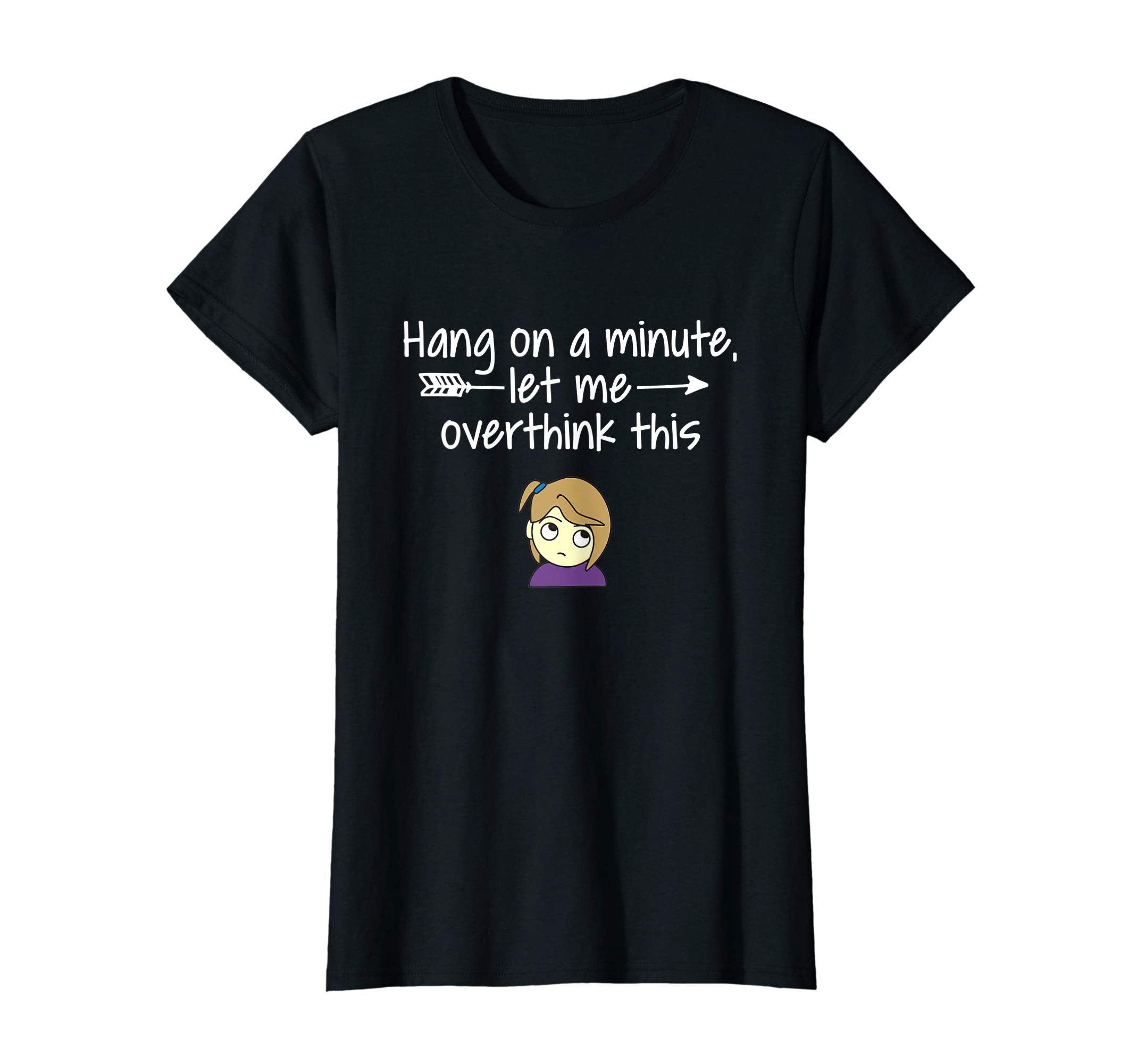 Womens Hang Let Me Overthink This Funny T-Shirt - Unique Graphic Unisex - T-Shirt, Sweatshirt, Hoodie