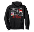 Drink Coffee Read Books Be Happy Hoodie - Unique Graphic Unisex - T-Shirt, Sweatshirt, Hoodie