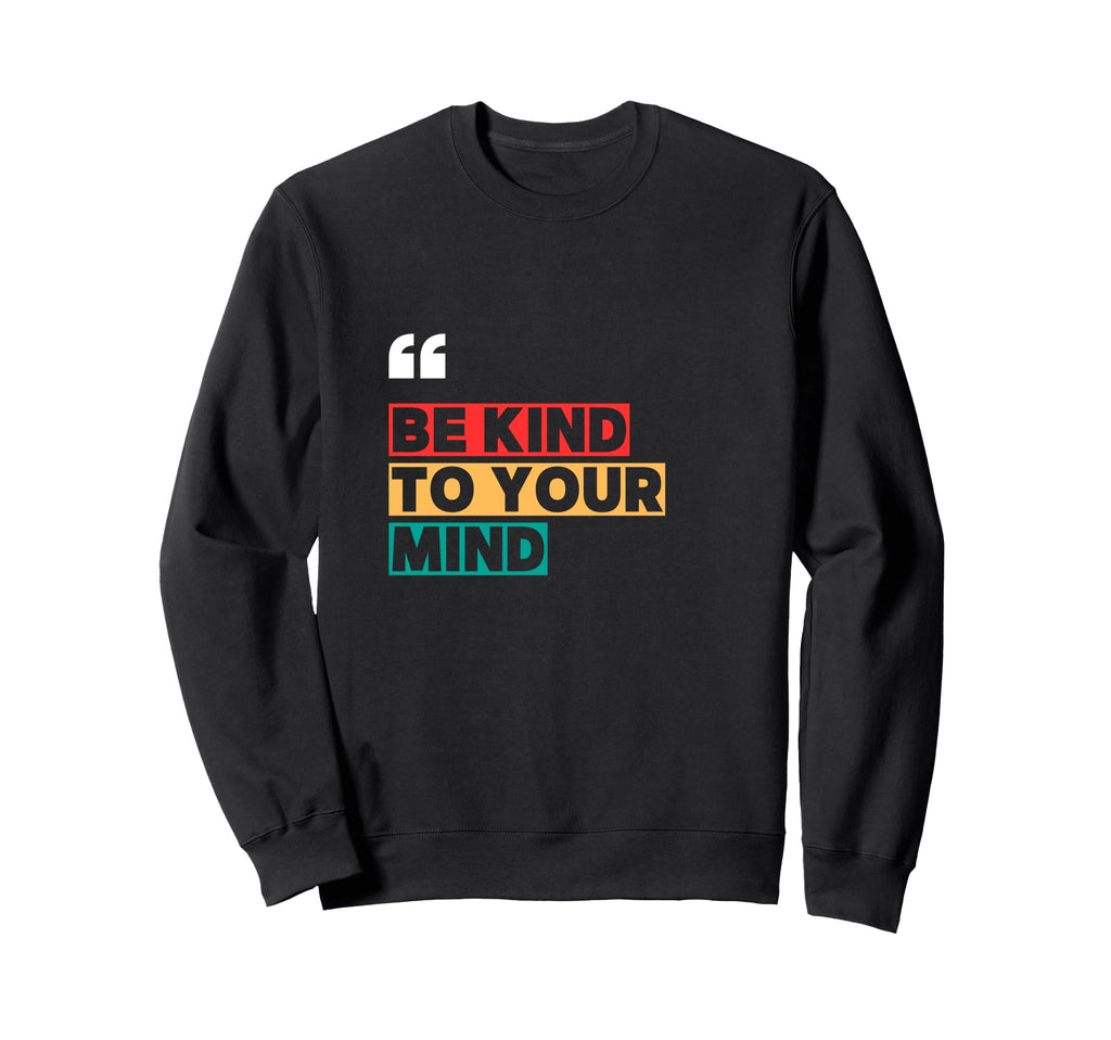 Be Kind To Your Mind Positivity Sweatshirt - Aesthetic Graphic for Adults - T-Shirt, Sweatshirt, Hoodie